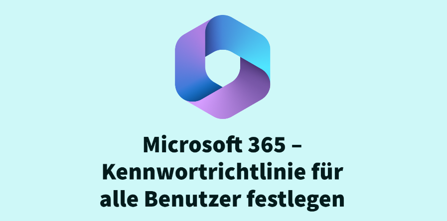 Microsoft 365 – Kennwortrichtlinie für alle Benutzer festlegen