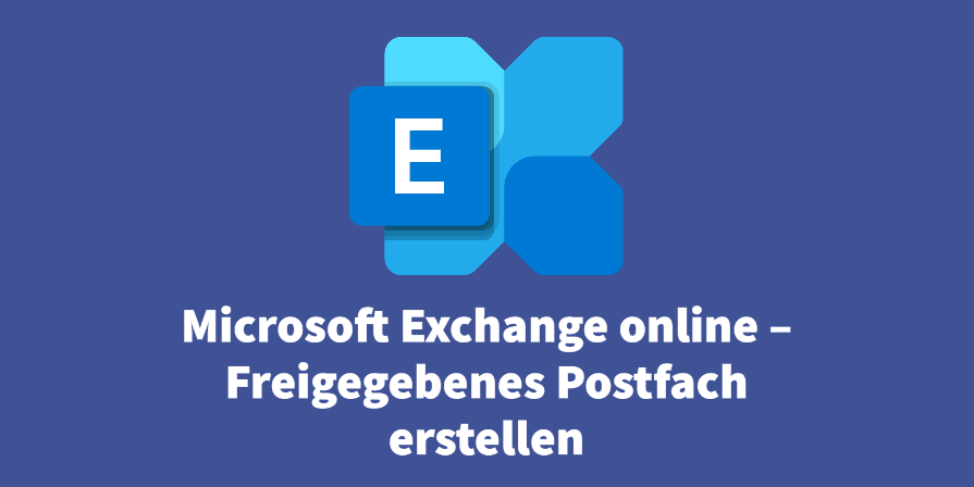 Microsoft Exchange online – Freigegebenes Postfach erstellen