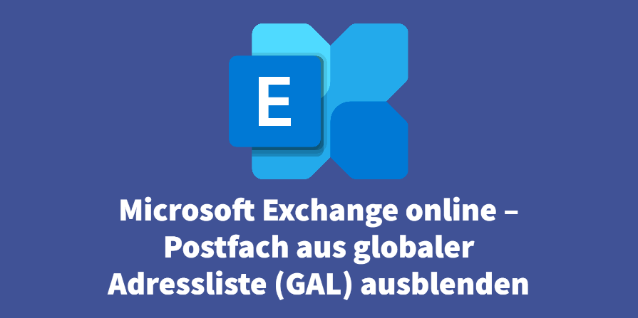 Microsoft Exchange online – Postfach aus globaler Adressliste (GAL) ausblenden